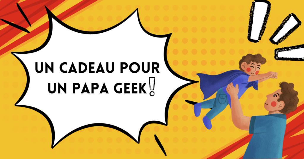 Un cadeau original pour un papa geek